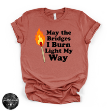 Load image into Gallery viewer, May the Bridges I Burn Light My Way Tee | Bold Statement Graphic T-Shirt