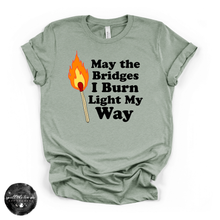 Load image into Gallery viewer, May the Bridges I Burn Light My Way Tee | Bold Statement Graphic T-Shirt
