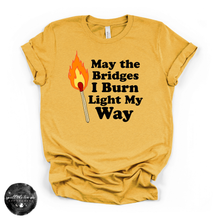 Load image into Gallery viewer, May the Bridges I Burn Light My Way Tee | Bold Statement Graphic T-Shirt