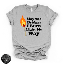 Load image into Gallery viewer, May the Bridges I Burn Light My Way Tee | Bold Statement Graphic T-Shirt