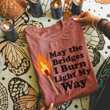 Load image into Gallery viewer, May the Bridges I Burn Light My Way Tee | Bold Statement Graphic T-Shirt